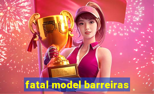 fatal model barreiras